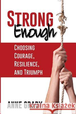 Strong Enough: Choosing Courage, Resilience, and Triumph Anne Grady 9781541332713