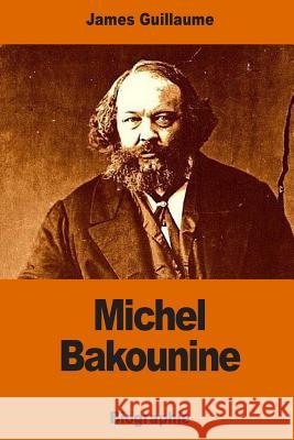 Michel Bakounine: une ébauche de biographie Guillaume, James 9781541333840