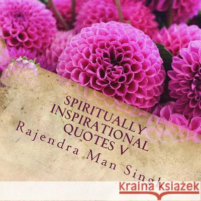 Spiritually Inspirational Quotes V: Love, Peace, and Happiness Rajendra Man Singh 9781541333888