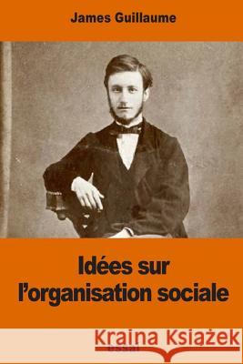 Idées sur l'organisation sociale Guillaume, James 9781541334144 Createspace Independent Publishing Platform