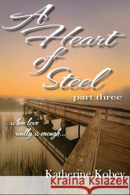 A Heart of Steel: ...When Love Really Is Enough Katherine Kobey Marley Gibson 9781541335554