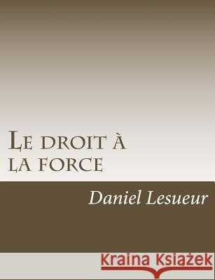 Le droit à la force Lesueur, Daniel 9781541336704