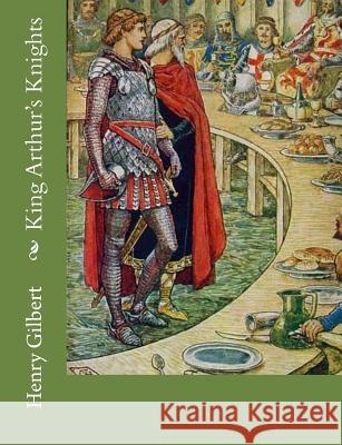 King Arthur's Knights Henry Gilbert 9781541337114 Createspace Independent Publishing Platform