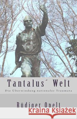 Tantalus Welt: Die Überwindung nationaler Traumata Opelt, Rüdiger 9781541337831 Createspace Independent Publishing Platform