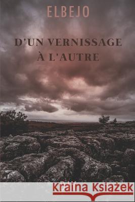 D'Un Vernissage À l'Autre Elbejo 9781541338623 Createspace Independent Publishing Platform