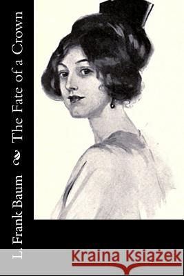 The Fate of a Crown L. Frank Baum 9781541339736 Createspace Independent Publishing Platform