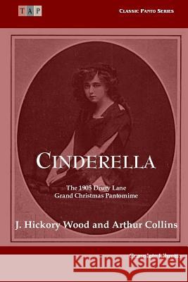 Cinderella: The 1905 Drury Lane Pantomime: Complete Libretto J. Hickory Wood Arthur Collins 9781541341227