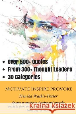 Motivate * Inspire * Provoke: Quotes to motivate, inspire and provoke thought from those who have changed, and are changing the world. Watkis-Porter, Heneka T. 9781541341616