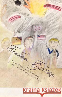 Freedom Fighters Neha Gattineni Evan House Alex Kim 9781541342804 Createspace Independent Publishing Platform