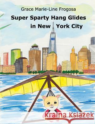 Super Sparty Hang Glides in New York City Grace Marie Frogosa 9781541345577