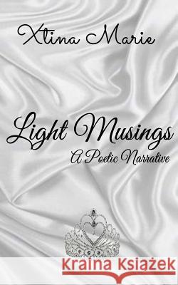 Light Musings: A Poetic Narrative Xtina Marie 9781541346062