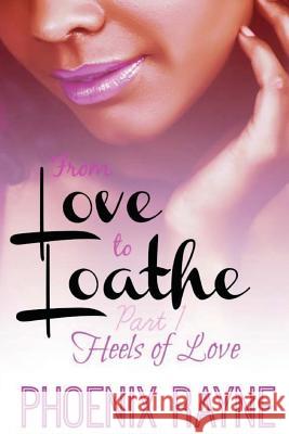 From Love to Loathe: Heels of Love Phoenix Rayne 9781541346819