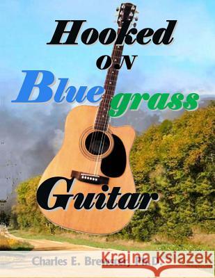 Hooked On Bluegrass Guitar: From Beginner to Awesome Brewster Ph. D., Charles E. 9781541346963 Createspace Independent Publishing Platform