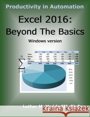 Excel 2016: Beyond the Basics Dr Luther M. Madd 9781541348042 Createspace Independent Publishing Platform