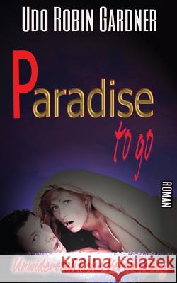 Paradise to go: Unwiderstehliche Versuchung Gardner, Udo Robin 9781541348530 Createspace Independent Publishing Platform