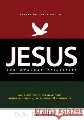 Jesus and Kwanzaa Principles: Skills and Tools For Developing Business, Schools, Self, Family and Community Brantley, O. a. 9781541348929 Createspace Independent Publishing Platform