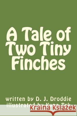 A Tale of Two Tiny Finches D. J. Droddie Kyna Tek 9781541349186