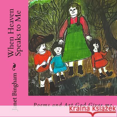 When Heaven Speaks to Me: Poems and Art God Gives me Bingham, Janet Marie 9781541350526 Createspace Independent Publishing Platform