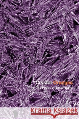 Crystal Oranges: The Poetry Of Simon Baird Michael Baird Kelly Baird Simon Baird 9781541350670