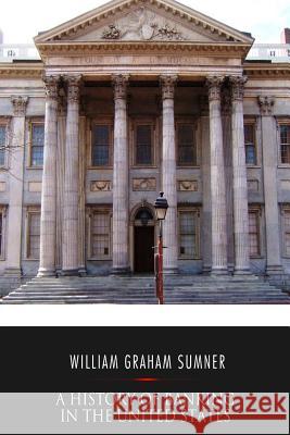 A History of Banking in the United States William Graham Sumner 9781541351684 Createspace Independent Publishing Platform