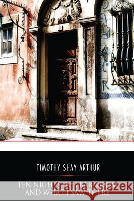 Ten Nights in a Bar-Room and What I Saw There Timothy Shay Arthur 9781541351769 Createspace Independent Publishing Platform