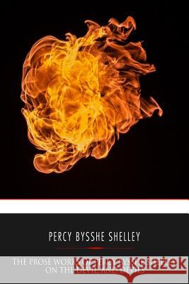 The Prose Works of Percy Bysshe Shelley: On the Devil, and Devils Percy Bysshe Shelley 9781541351790 Createspace Independent Publishing Platform