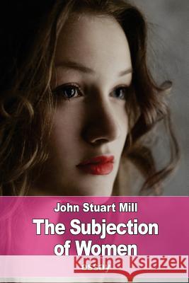 The Subjection of Women John Stuart Mill 9781541352926 Createspace Independent Publishing Platform