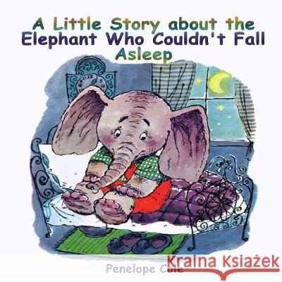 Children's picture book: A Little Story about the Elephant Who Couldn't Fall Asleep: Bedtime story(Beginner reader, Books for kids, Children Bo Penelope Cole 9781541353138 Createspace Independent Publishing Platform