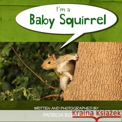 I'm a Baby Squirrel Patricia Robinson 9781541353435