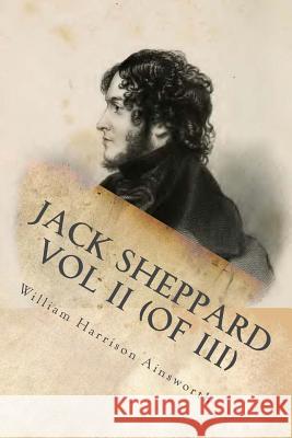 Jack Sheppard Vol II (of III) William Harriso G-Ph Ballin 9781541353657 Createspace Independent Publishing Platform