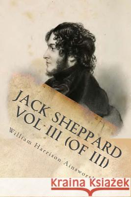 Jack Sheppard Vol III (of III) William Harriso G-Ph Ballin 9781541353862 Createspace Independent Publishing Platform