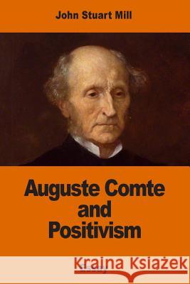 Auguste Comte and Positivism John Stuart Mill 9781541354753 Createspace Independent Publishing Platform