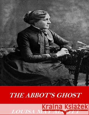 The Abbot's Ghost Louisa May Alcott 9781541356245 Createspace Independent Publishing Platform