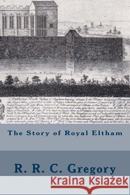 The Story of Royal Eltham MR R. R. Gregory MR Michael Wood 9781541357549