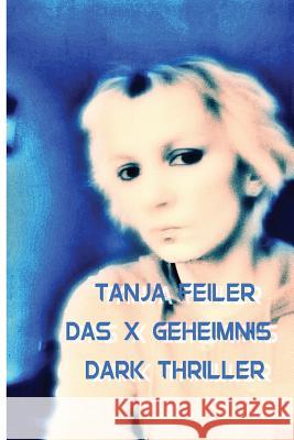 Das X Geheimnis: Dark Thriller T. Tanja Feile 9781541357877 Createspace Independent Publishing Platform