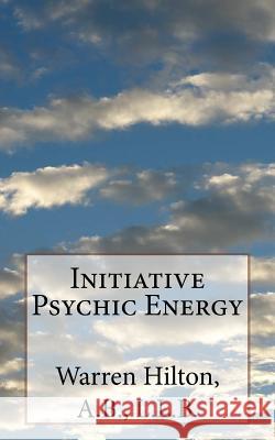 Initiative Psychic Energy Warren Hilto 9781541357952 Createspace Independent Publishing Platform