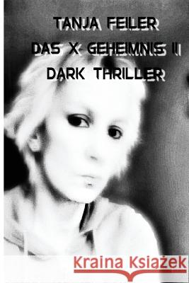 Das X Geheimnis II: Dark Thriller T. Tanja Feile 9781541357976 Createspace Independent Publishing Platform