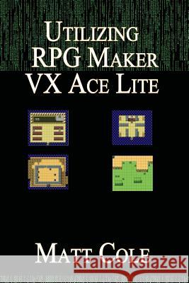 Utilizing RPG Maker VX Ace Lite Matt Cole 9781541360068 Createspace Independent Publishing Platform