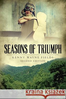 Seasons of Triumph: A shy, undersized coal miner's son dreams of excelling in sports, winning the heart of a girl, and being a pilot. Fields, Kenny Wayne 9781541360471