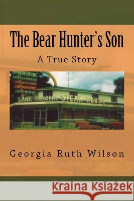 The Bear Hunter's Son: A True Story Georgia Ruth Wilson 9781541360907