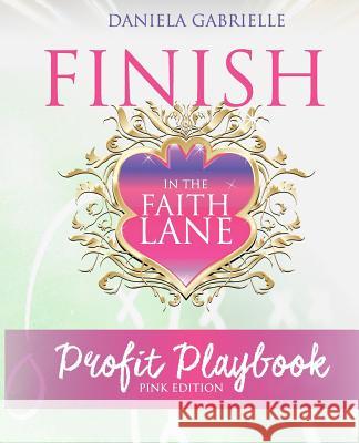 Finish In The Faith Lane: Profit Playbook Gabrielle, Daniela 9781541363021 Createspace Independent Publishing Platform
