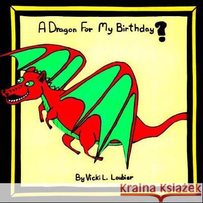 A Dragon For My Birthday Loubier, Vicki L. 9781541363472 Createspace Independent Publishing Platform