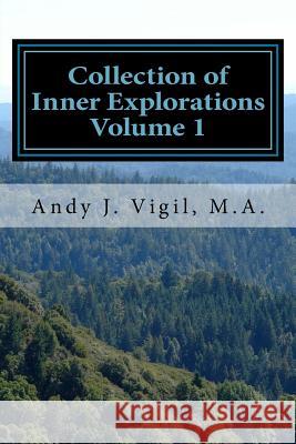 Collection of Inner Explorations Volume 1 Andy J. Vigil 9781541364493 Createspace Independent Publishing Platform