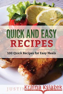 Quick and Easy Recipes: 100 Quick Recipes for Easy Meals Justin a. Bryant 9781541365155 Createspace Independent Publishing Platform