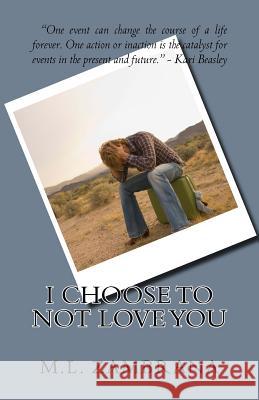 I Choose to Not Love You M. L. Zambrana 9781541366466 Createspace Independent Publishing Platform