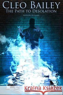 Cleo Bailey - The Path to Desolation Anthony Williams 9781541367296 Createspace Independent Publishing Platform