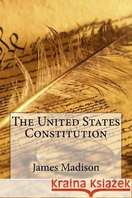 The United States Constitution James Madison James Madison Paula Benitez 9781541367555 Createspace Independent Publishing Platform