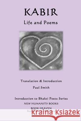 Kabir - Life and Poems Kabir                                    Paul Smith 9781541367883 Createspace Independent Publishing Platform