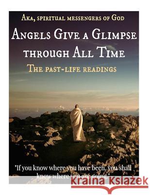 Angels Give A Glimpse through All Time: The Past-Life Readings (given from 1970-1989) A. Ray Elkins Aka Spiritua 9781541369467 Createspace Independent Publishing Platform