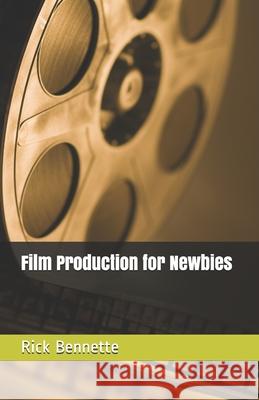 Film Production for Newbies Rick Bennette 9781541369887 Createspace Independent Publishing Platform